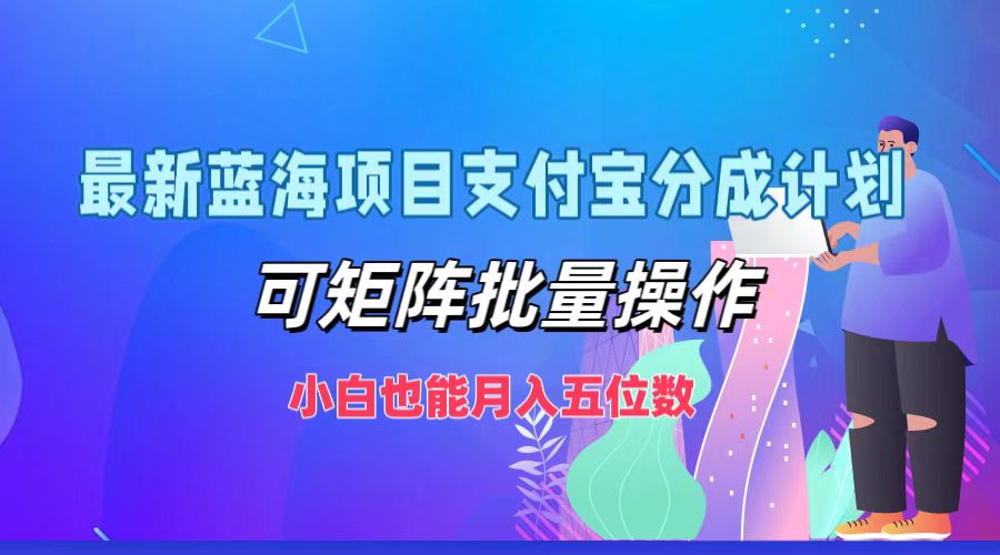 最新蓝海项目支付宝分成计划，小白也能月入五位数，可矩阵批量操作-优创网