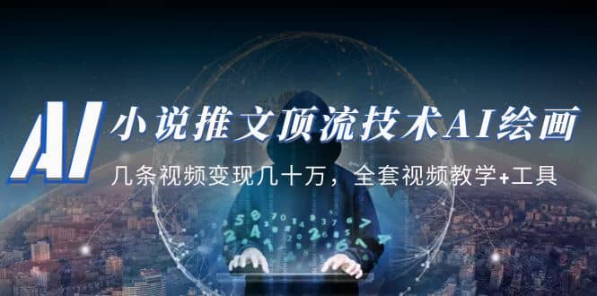 小说推文·顶流技术AI绘画教学：几条视频变现几十万，全套视频教学+工具-优创网