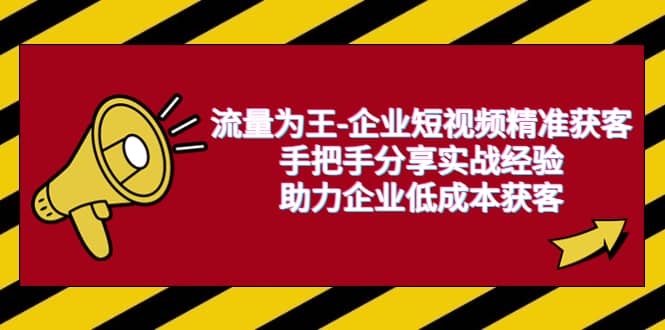 流量为王-企业 短视频精准获客，手把手分享实战经验，助力企业低成本获客-优创网