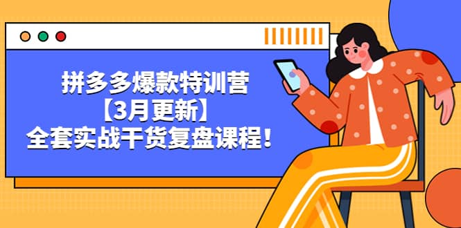 拼多多爆款特训营【3月更新】，全套实战干货复盘课程-优创网