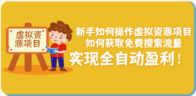 新手如何操作虚拟资源项目：如何获取免费搜索流量，实现全自动盈利！-优创网
