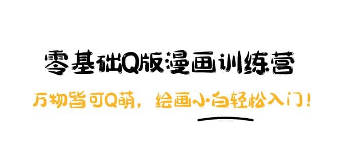 零基础Q版漫画训练营：万物皆可Q萌，绘画小白轻松入门-优创网