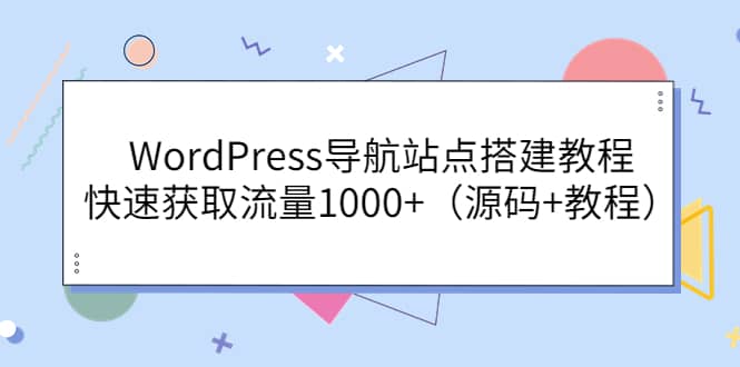 WordPress导航站点搭建教程，快速获取流量1000+（源码+教程）-优创网