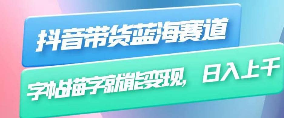 抖音带货蓝海赛道，无需真人出镜，字帖描字就能变现，日入上千（附带全套教程）-优创网