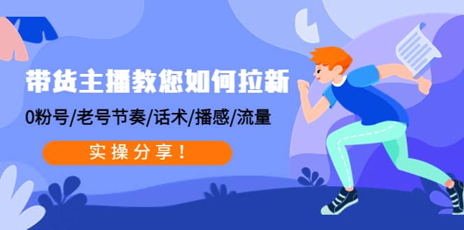 带货主播教您如何拉新：0粉号/老号节奏/话术/播感/流量，实操分享-优创网