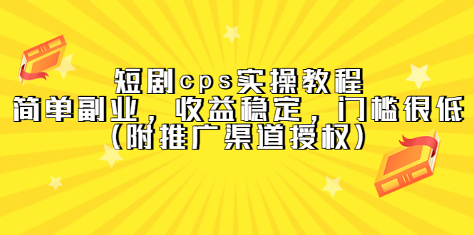 短剧cps实操教程，简单副业，收益稳定，门槛很低（附推广渠道授权）-优创网