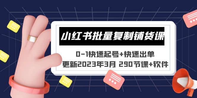 小红书批量复制铺货课 0-1快速起号+快速出单 (更新2023年3月 290节课+软件)-优创网