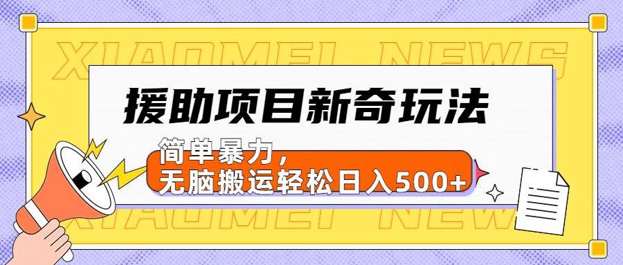 援助项目新奇玩法，简单暴力，无脑搬运轻松日入500+【日入500很简单】-优创网