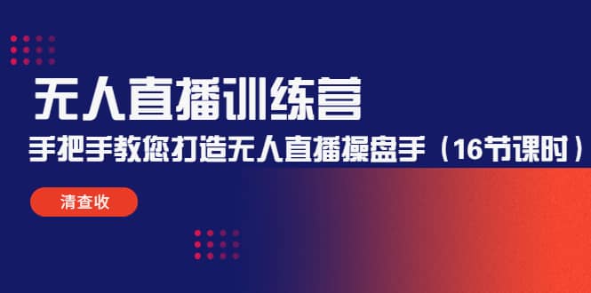 无人直播训练营：手把手教您打造无人直播操盘手（16节课时）-优创网