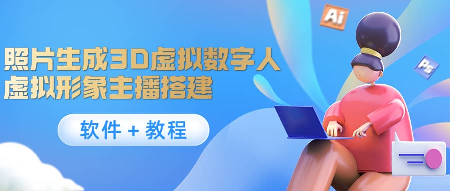 照片生成3D虚拟数字人，虚拟形象主播搭建(软件＋教程)-优创网