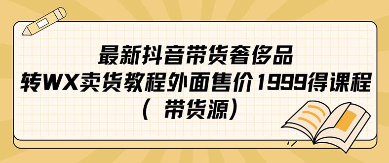 最新抖音奢侈品转微信卖货教程外面售价1999的课程（带货源）-优创网