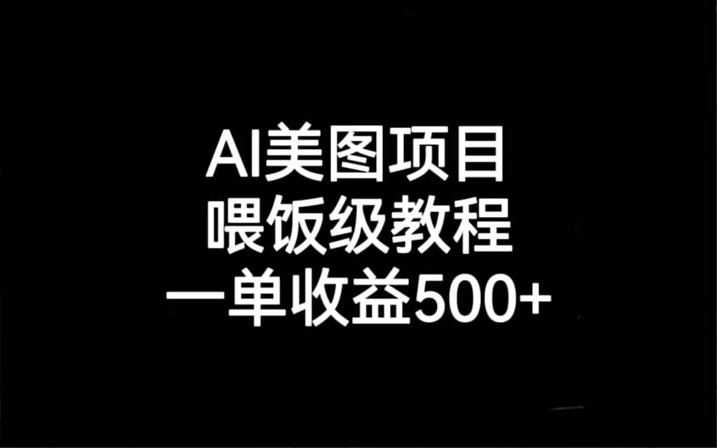 AI美图项目，喂饭级教程，一单收益500+-优创网