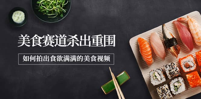 2022年8月最新美食赛道杀出重围，如何拍出食欲满满的美食视频-优创网