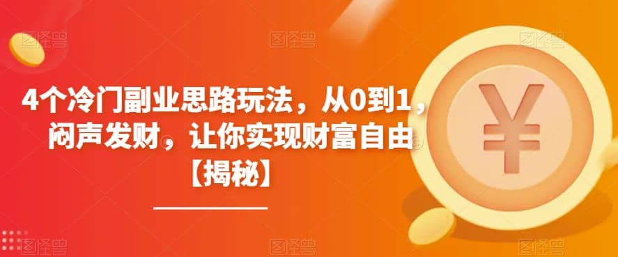 4个冷门副业思路玩法，从0到1，闷声发财，让你实现财富自由【揭秘】-优创网