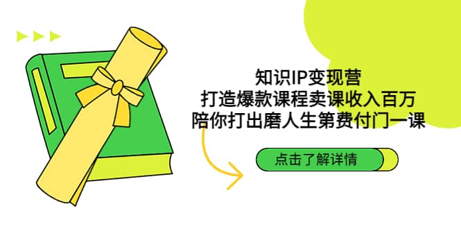 知识IP变现营：打造爆款课程卖课收入百万，陪你打出磨人生第费付门一课-优创网