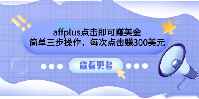 affplus点击即可赚美金，简单三步操作，每次点击赚300美元【视频教程】-优创网