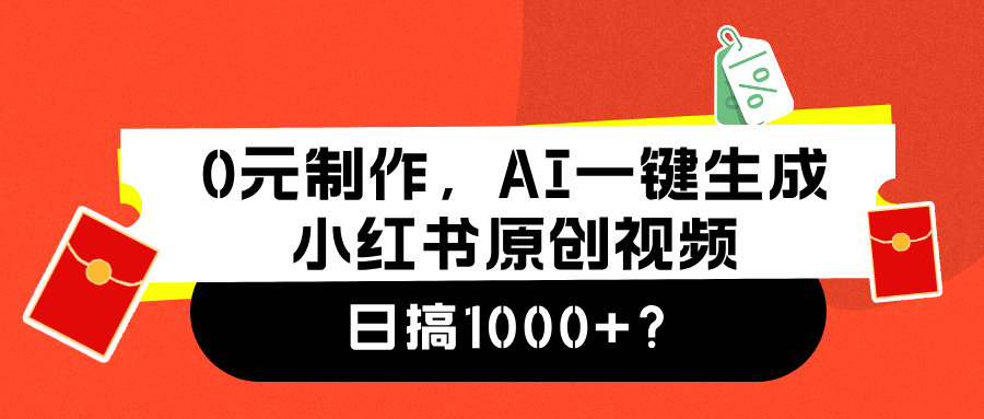 0元制作，AI一键生成小红书原创视频，日搞1000+-优创网