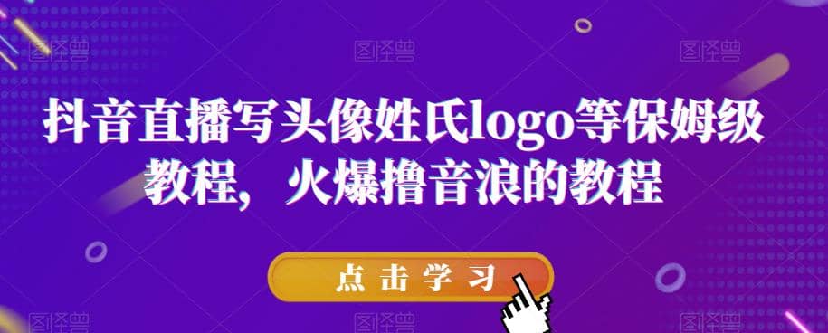 抖音直播写头像姓氏logo等保姆级教程，火爆撸音浪教程【揭秘】-优创网