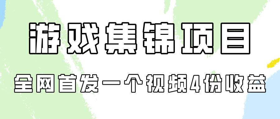 游戏集锦项目拆解，全网首发一个视频变现四份收益-优创网