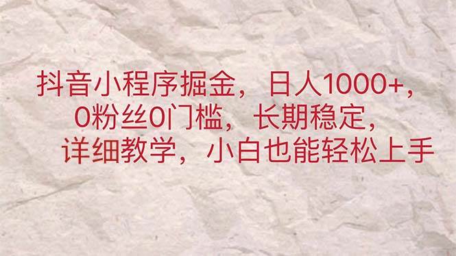 抖音小程序掘金，日人1000+，0粉丝0门槛，长期稳定，小白也能轻松上手-优创网