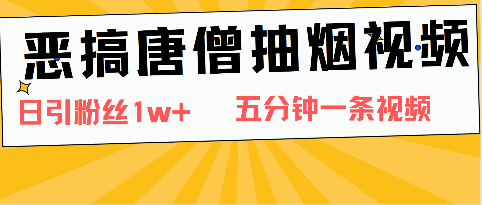 恶搞唐僧抽烟视频，日涨粉1W+，5分钟一条视频-优创网