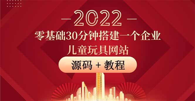 零基础30分钟搭建一个企业儿童玩具网站：助力传统企业开拓线上销售(附源码)-优创网