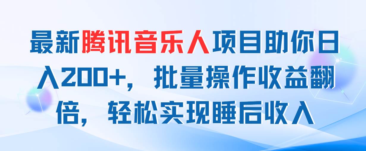最新腾讯音乐人项目助你日入200+，批量操作收益翻倍，轻松实现睡后收入-优创网