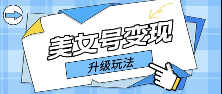 日入500+美女号变现最新升级玩法（详细实操教程）-优创网