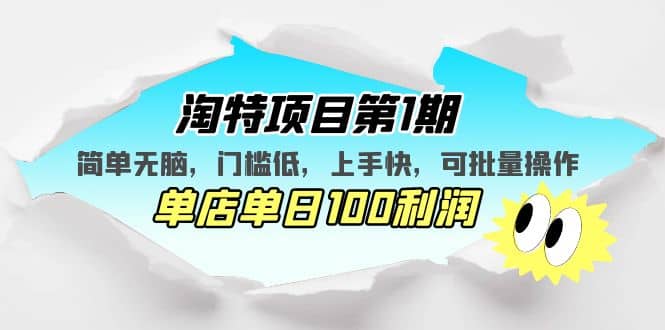 淘特项目第1期，简单无脑，门槛低，上手快，单店单日100利润 可批量操作-优创网