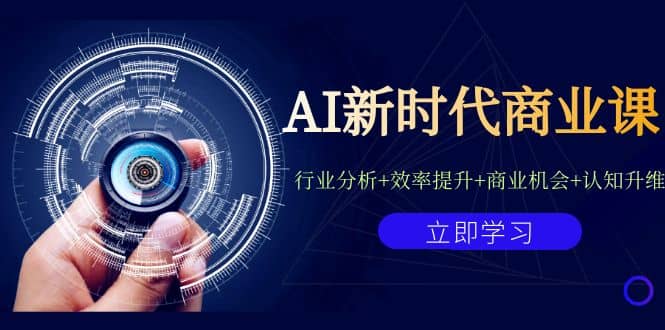 AI新时代商业课：行业分析+效率提升+商业机会+认知升维（40节课+附件）-优创网