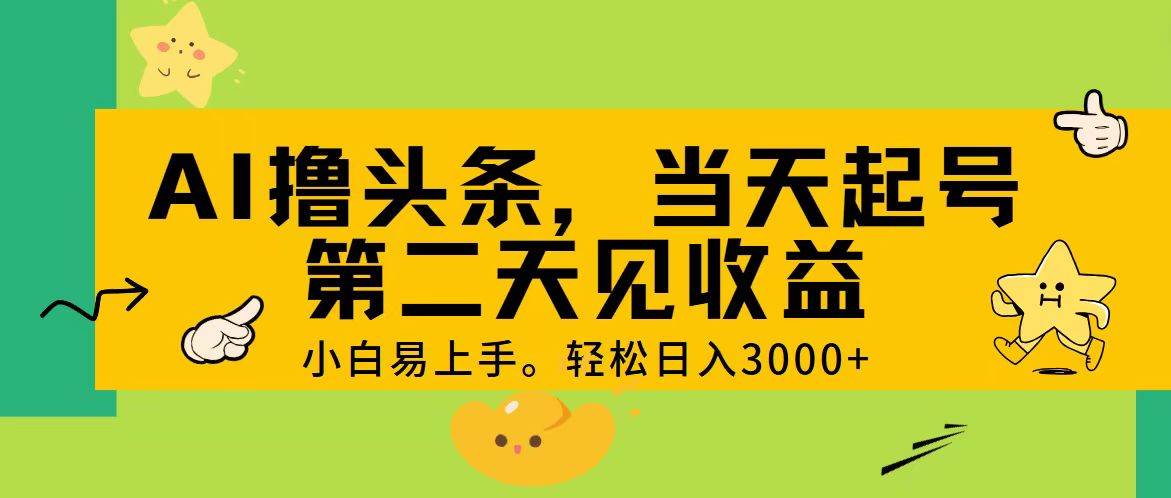 AI撸头条，轻松日入3000+，当天起号，第二天见收益。-优创网
