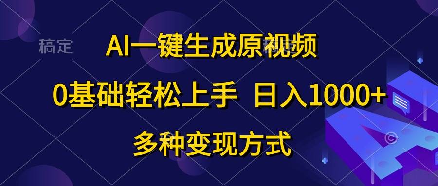 AI一键生成原视频，0基础轻松上手，日入1000+，多种变现方式-优创网