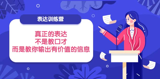 表达训练营：真正的表达，不是教口才，而是教你输出有价值的信息！-优创网