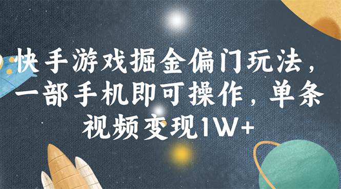 快手游戏掘金偏门玩法，一部手机即可操作，单条视频变现1W+-优创网
