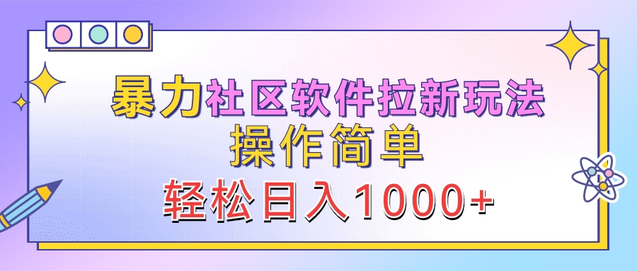 暴力社区软件拉新玩法，操作简单，轻松日入1000+-优创网