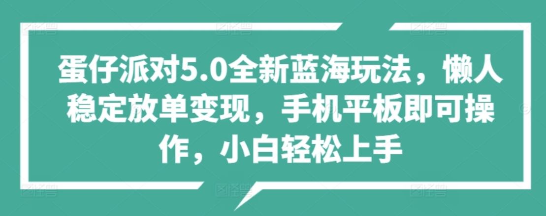 蛋仔派对5.0全新蓝海玩法，懒人稳定放单变现，小白也可以轻松上手-优创网