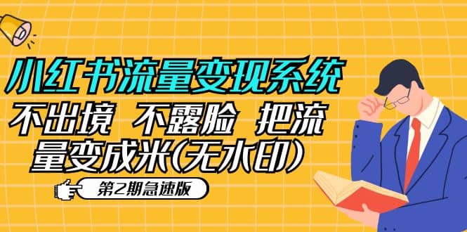 小红书流量变现系统（第2期急速版）不出境 不露脸 把流量变成米 (无水印)-优创网