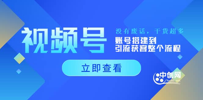 视频号新手必学课：账号搭建到引流获客整个流程，没有废话，干货超多-优创网