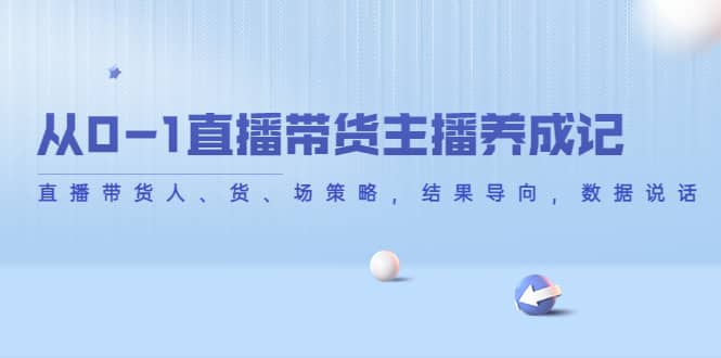 从0-1直播带货主播养成记，直播带货人、货、场策略，结果导向，数据说话-优创网