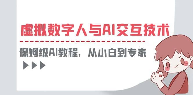 一套教程讲清虚拟数字人与AI交互，保姆级AI教程，从小白到专家-优创网