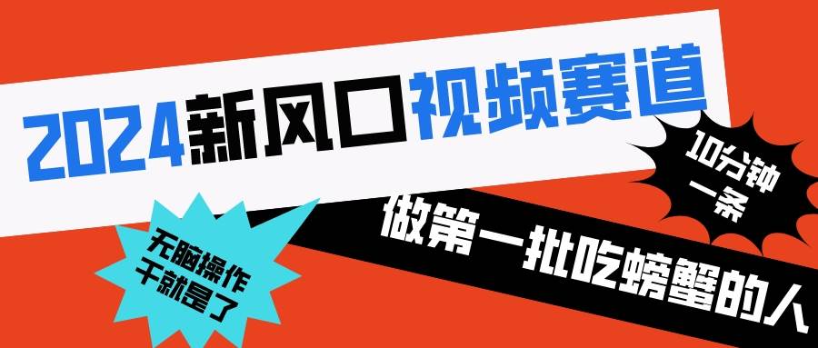 2024新风口视频赛道 做第一批吃螃蟹的人 10分钟一条原创视频 小白无脑操作1-优创网