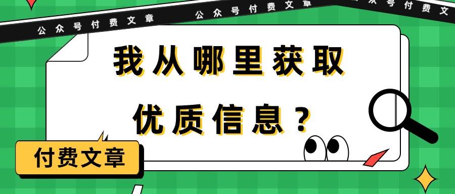 某付费文章《我从哪里获取优质信息？》-优创网