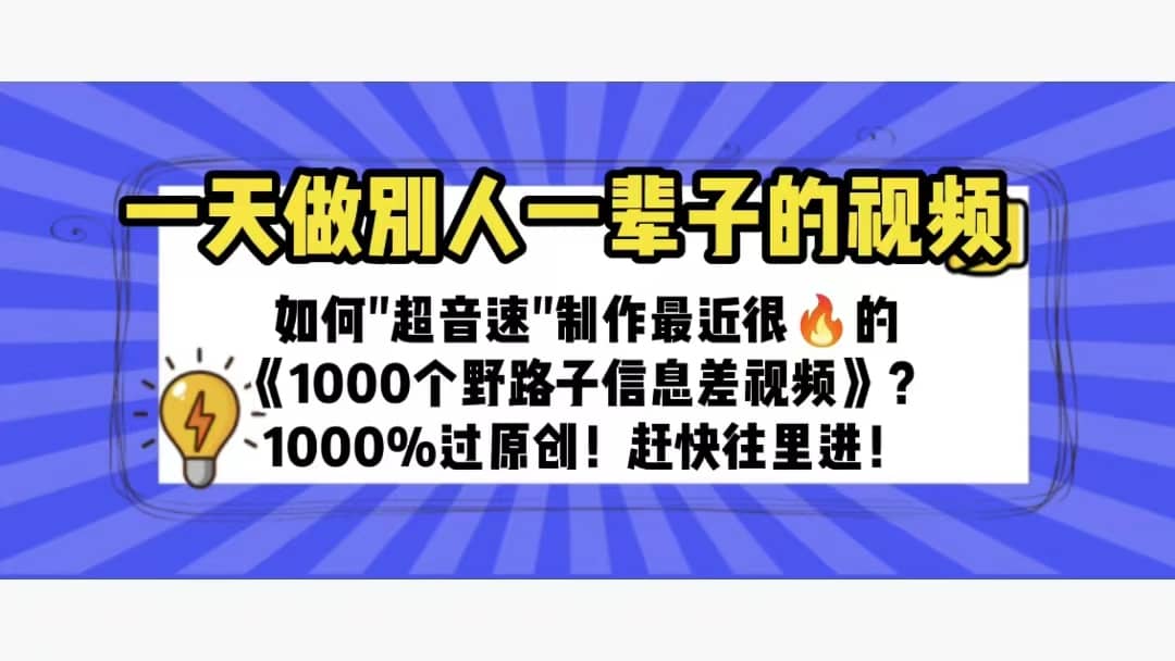 一天做完别一辈子的视频 制作最近很火的《1000个野路子信息差》100%过原创-优创网