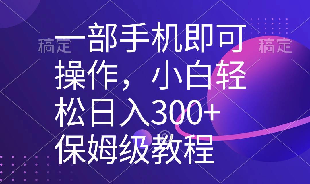 一部手机即可操作，小白轻松上手日入300+保姆级教程，五分钟一个原创视频-优创网