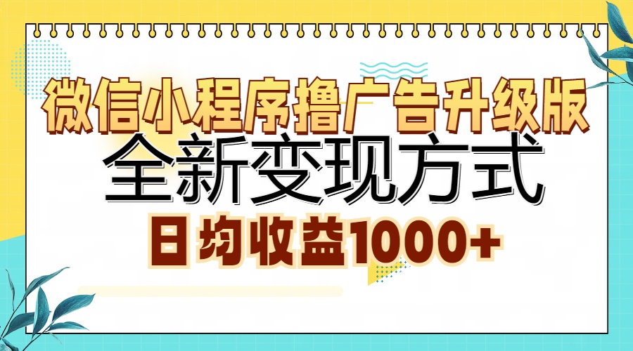 微信小程序撸广告升级版，全新变现方式，日均收益1000+-优创网
