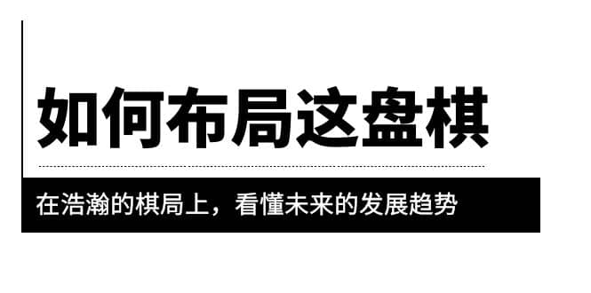 某公众号付费文章《如何布局这盘棋》在浩瀚的棋局上，看懂未来的发展趋势-优创网