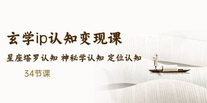 售价2890的玄学ip认知变现课 星座塔罗认知 神秘学认知 定位认知 (34节课)-优创网