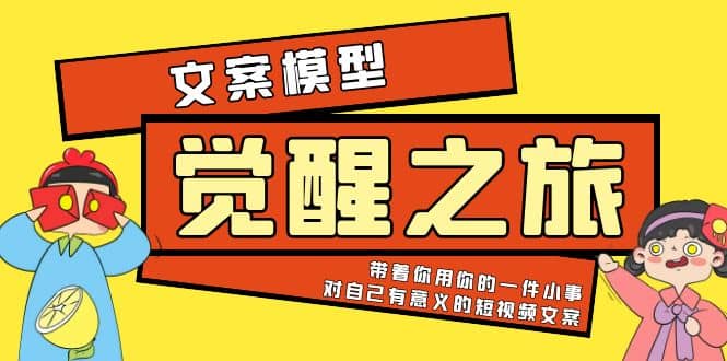 《觉醒·之旅》文案模型 带着你用你的一件小事 对自己有意义的短视频文案-优创网