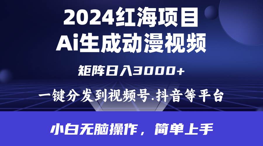 2024年红海项目.通过ai制作动漫视频.每天几分钟。日入3000+.小白无脑操…-优创网