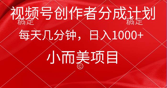 视频号创作者分成计划，每天几分钟，收入1000+，小而美项目-优创网